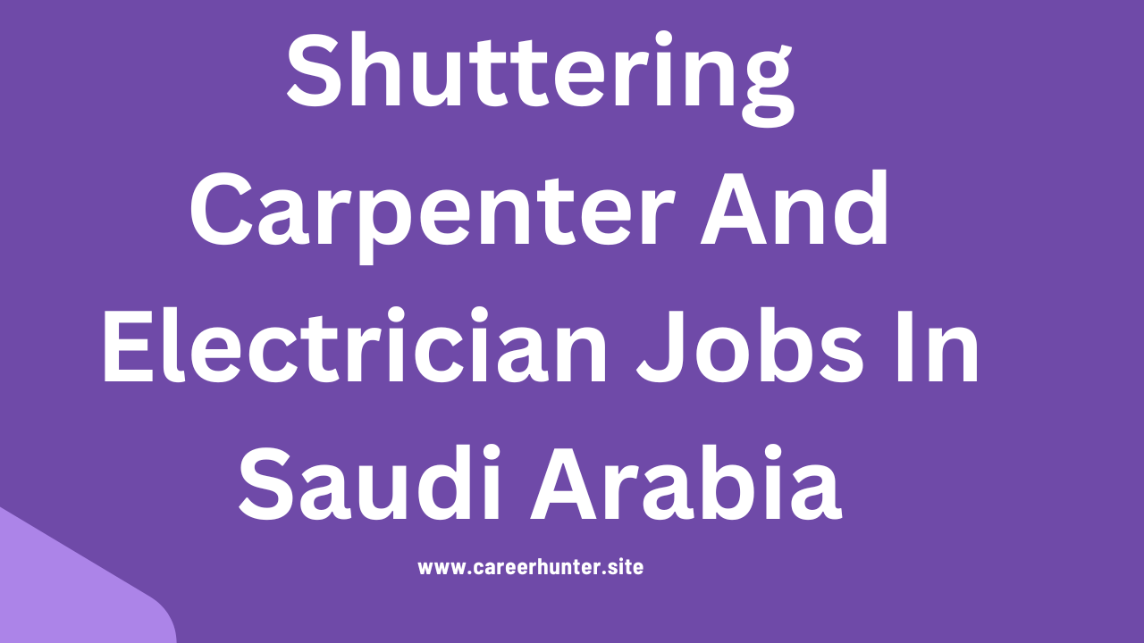 Shuttering Carpenter And Electrician Jobs In Saudi Arabia